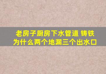 老房子厨房下水管道 铸铁为什么两个地漏三个出水口